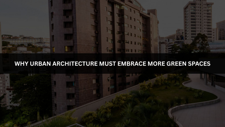 Why Urban Architecture Must Embrace More Green Spaces