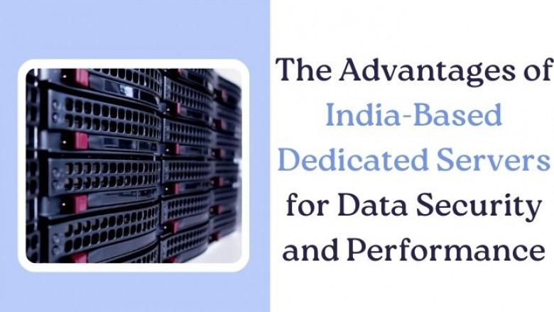 The Advantages of India-Based Dedicated Servers for Data Security and Performance