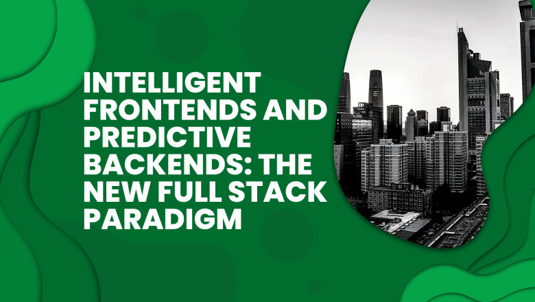 Intelligent Frontends and Predictive Backends: The New Full Stack Paradigm