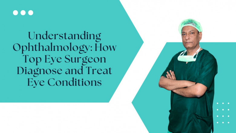 How Top Eye Surgeon Diagnose and Treat Eye Conditions