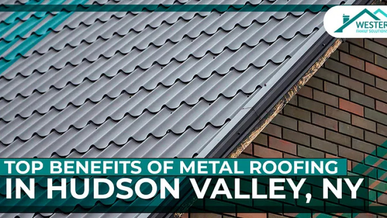 Top Benefits of Metal Roofing in Hudson Valley, NY