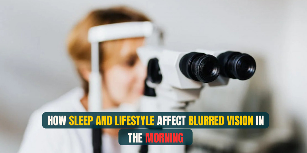 How Sleep and Lifestyle Affect Blurred Vision in the Morning