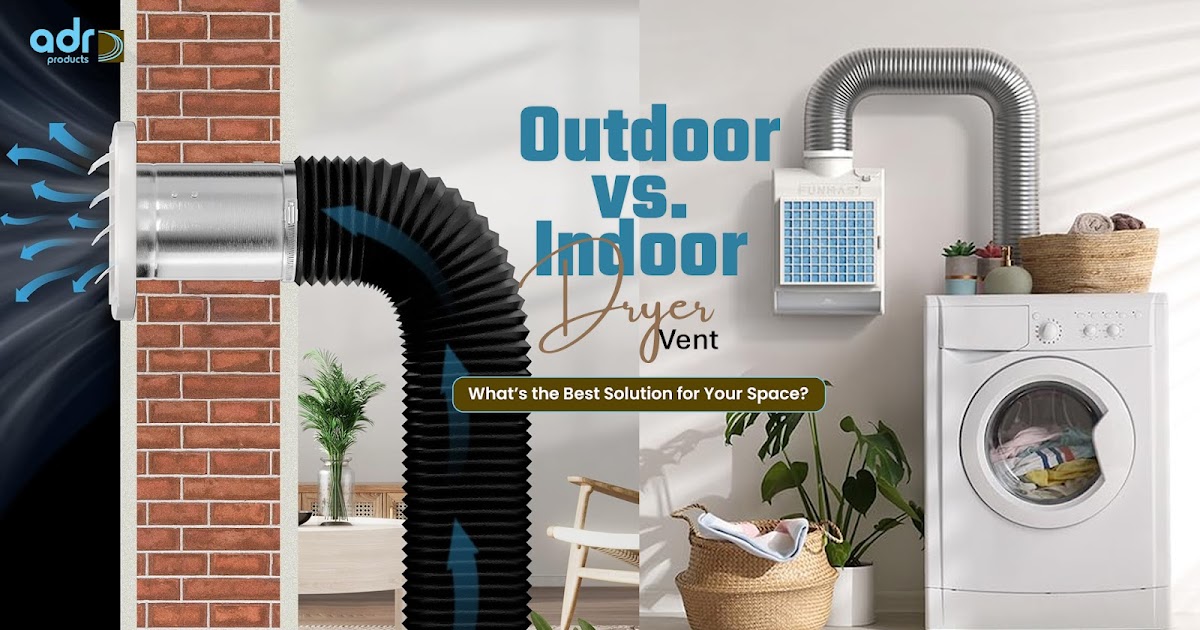 Outdoor vs. Indoor Dryer Vent: What’s the Best Solution for Your Space?