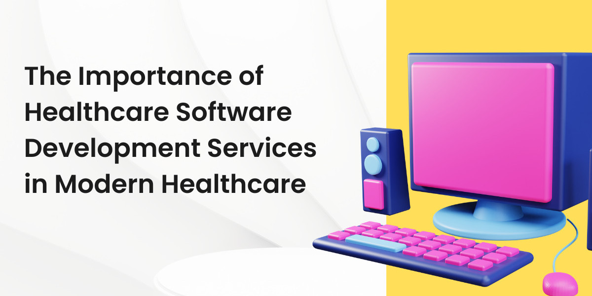 The Importance of Healthcare Software Development Services in Modern Healthcare