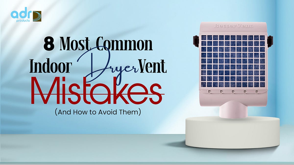 8 Most Common Indoor Dryer Vent Mistakes (And How to Avoid Them) | by ADR Products USA | Jan, 2025 | Medium