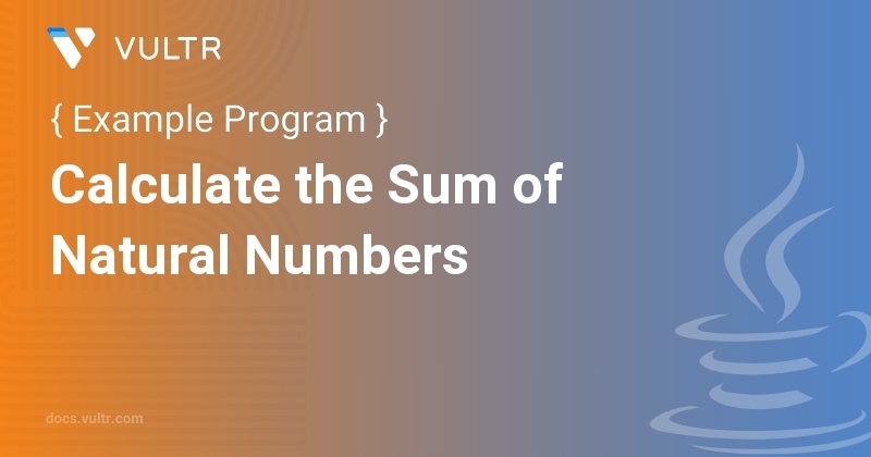 Java Program to Calculate the Sum of Natural Numbers | Vultr Docs