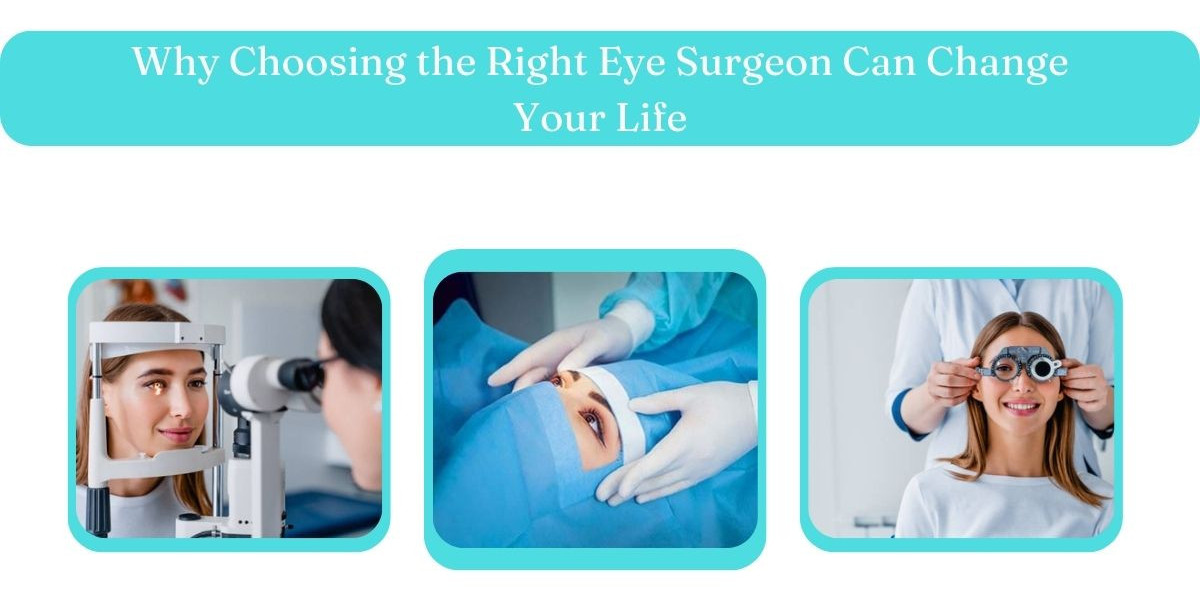 Why Choosing the Right Eye Surgeon Can Change Your Life